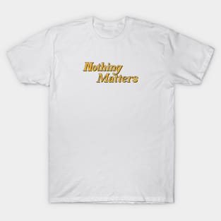 nothing matters T-Shirt